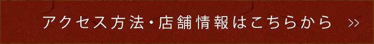 アクセス方法・店舗情報はこちらから